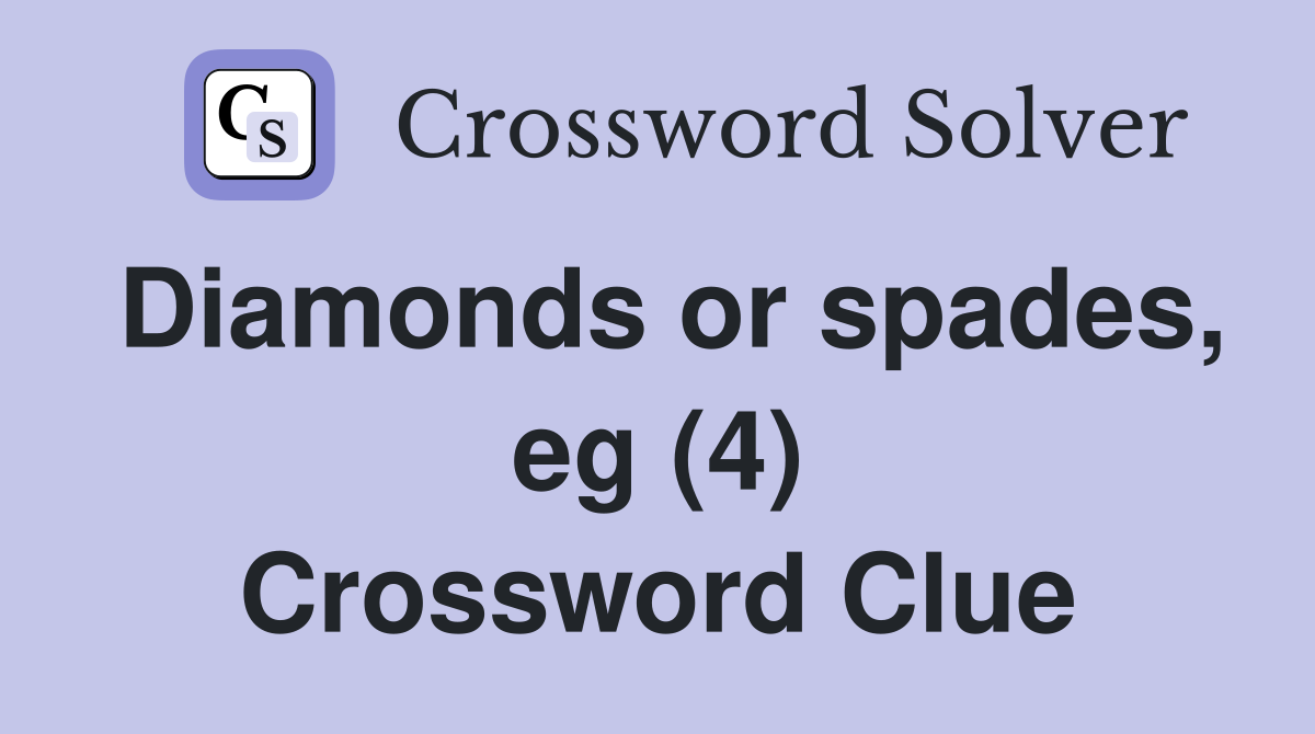 Diamonds or spades, eg (4) Crossword Clue