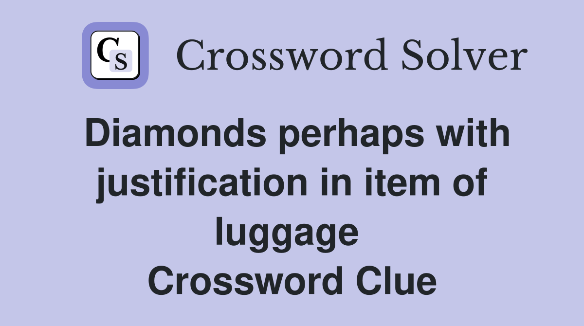 Diamonds perhaps with justification in item of luggage  Crossword Clue