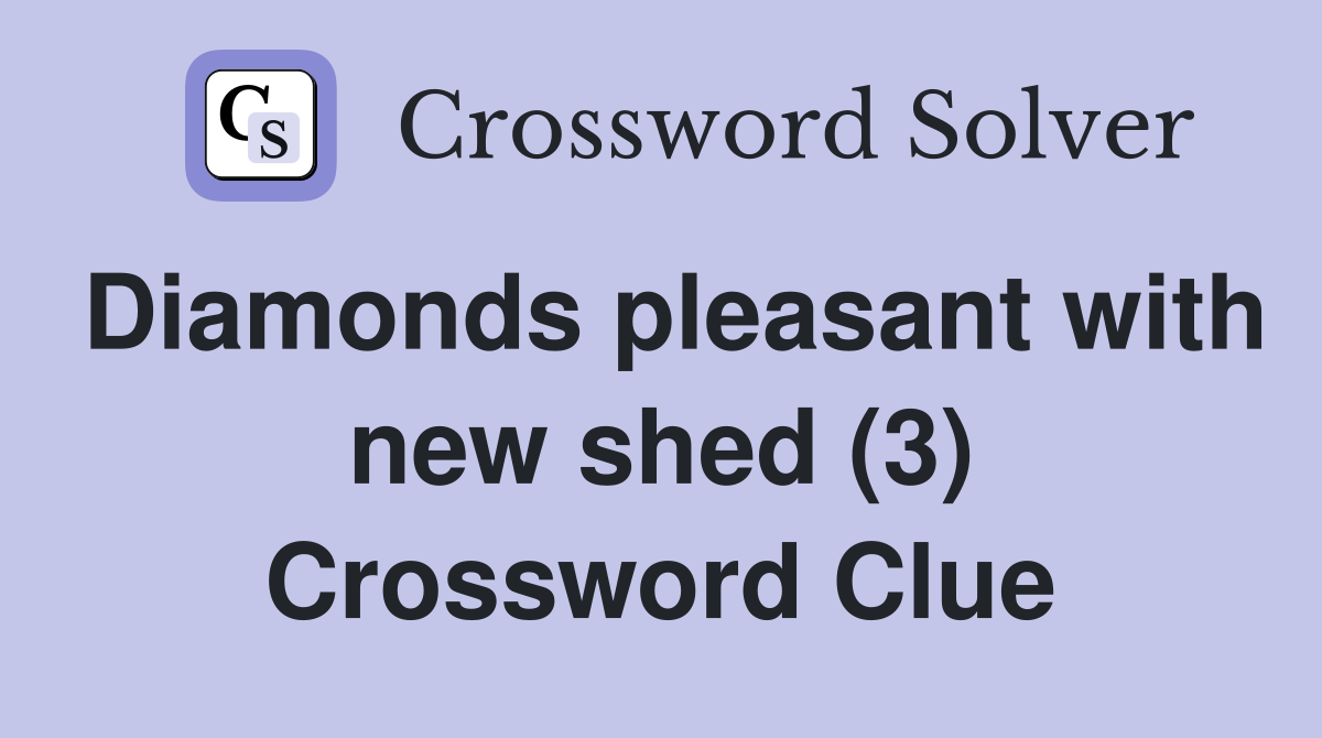 Diamonds pleasant with new shed (3) Crossword Clue