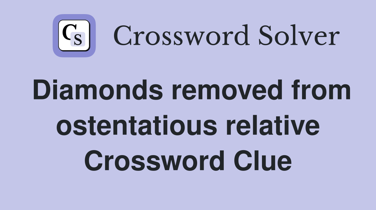 Diamonds removed from ostentatious relative Crossword Clue
