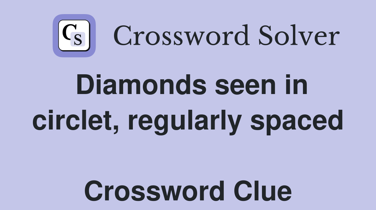 Diamonds seen in circlet, regularly spaced  Crossword Clue