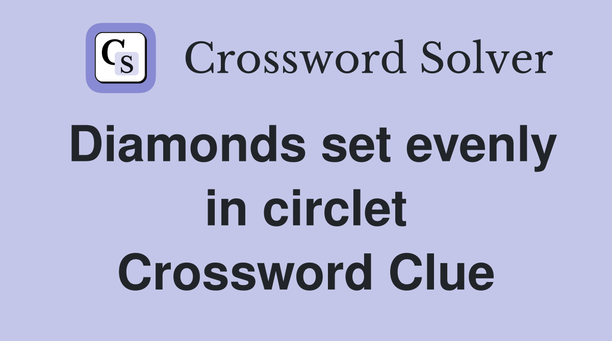 Diamonds set evenly in circlet Crossword Clue