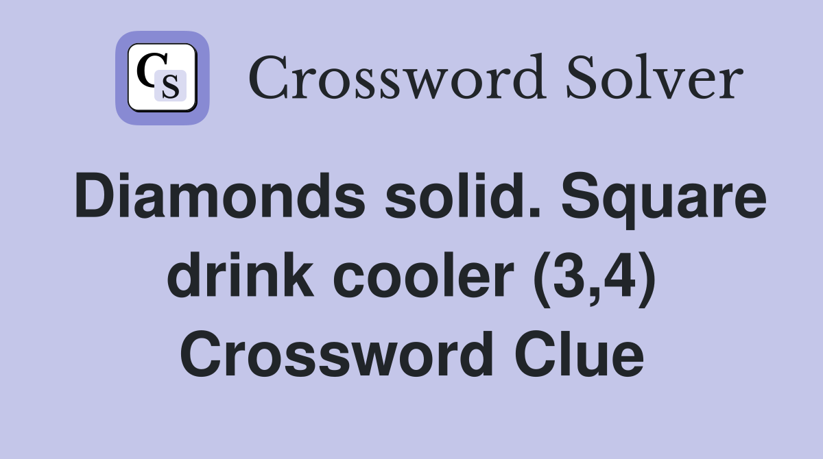 Diamonds solid. Square drink cooler (3,4) Crossword Clue