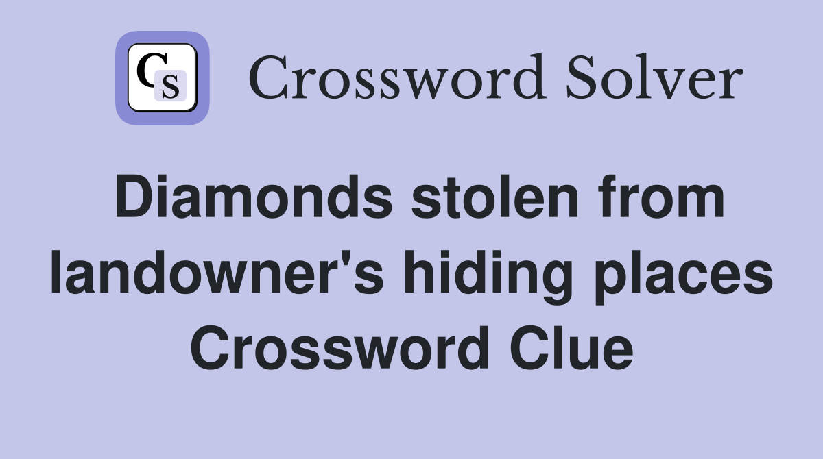 Diamonds stolen from landowner's hiding places Crossword Clue
