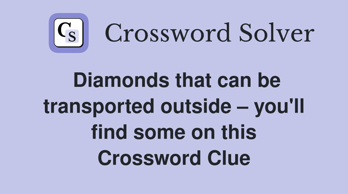 Diamonds that can be transported outside – you'll find some on this Crossword Clue
