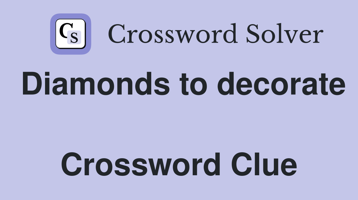 Diamonds to decorate  Crossword Clue
