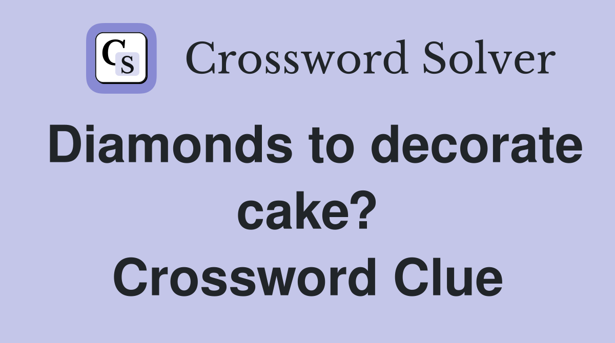 Diamonds to decorate cake? Crossword Clue