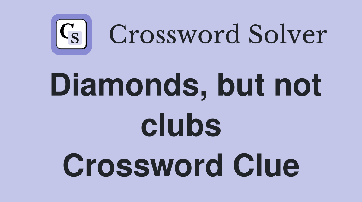 Diamonds, but not clubs Crossword Clue