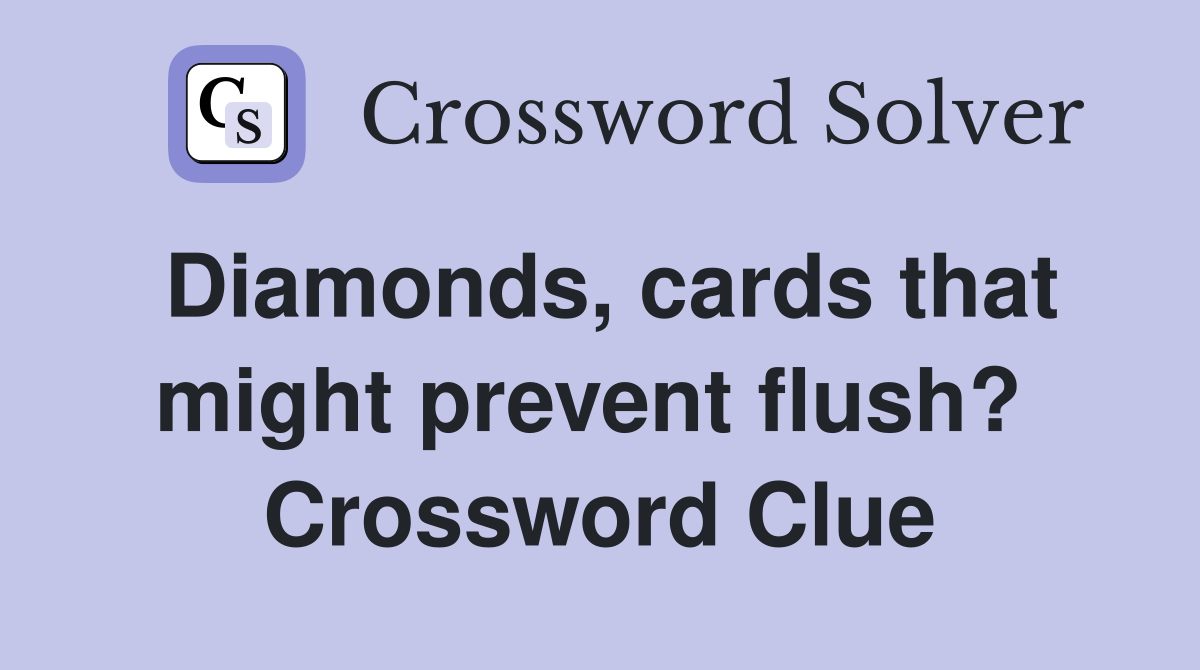 Diamonds, cards that might prevent flush?  Crossword Clue