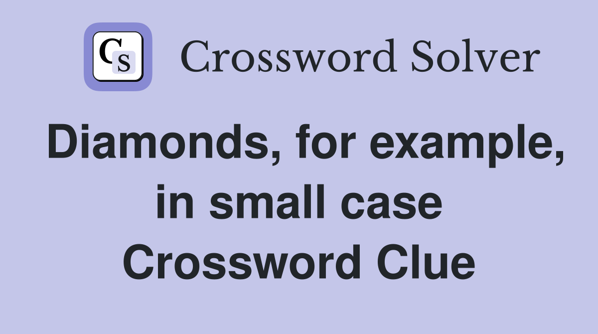 Diamonds, for example, in small case Crossword Clue
