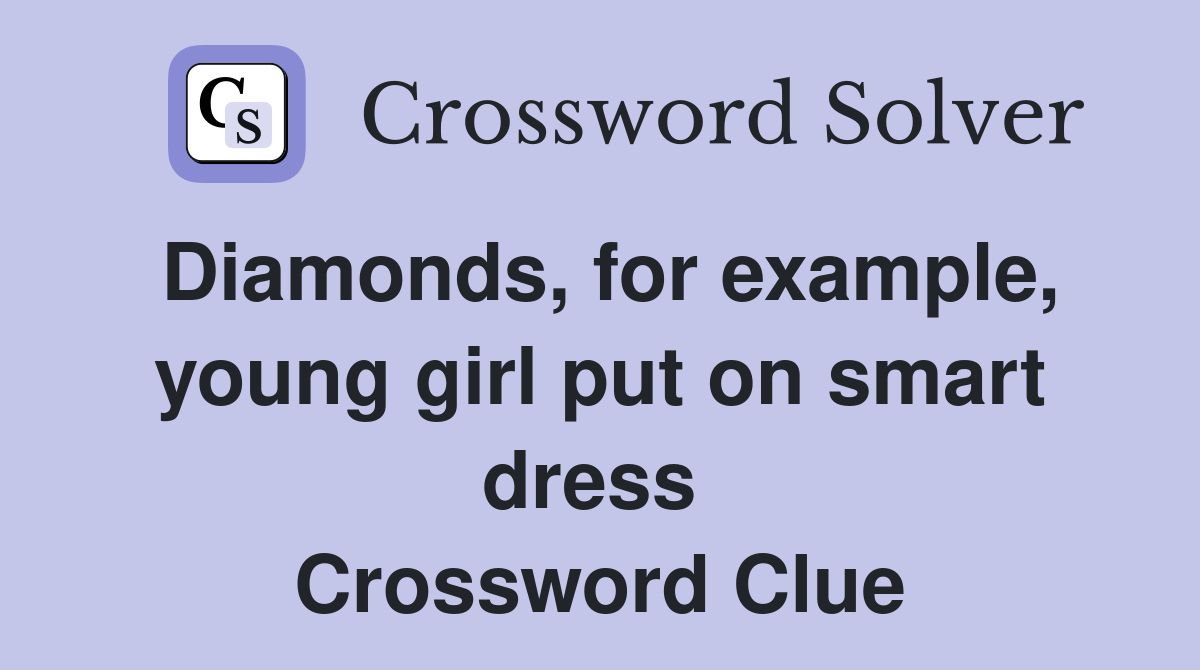 Diamonds, for example, young girl put on smart dress  Crossword Clue