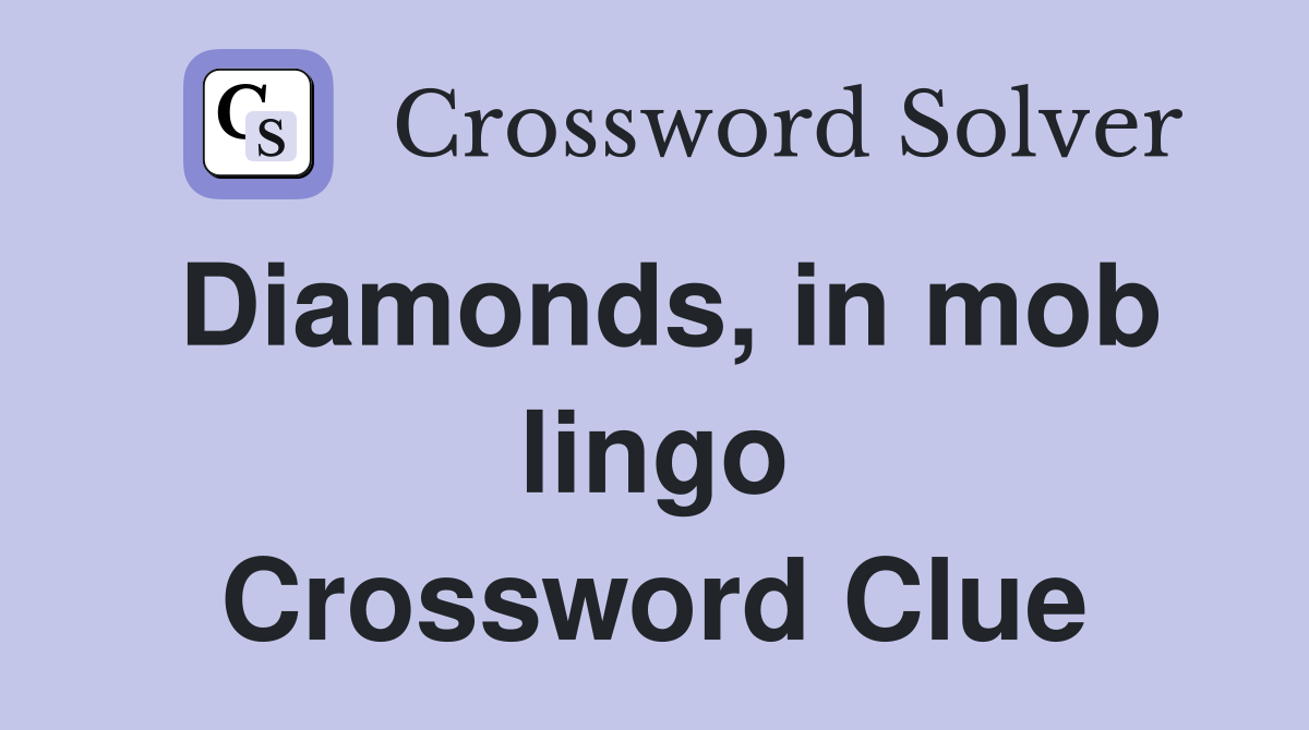 Diamonds, in mob lingo Crossword Clue