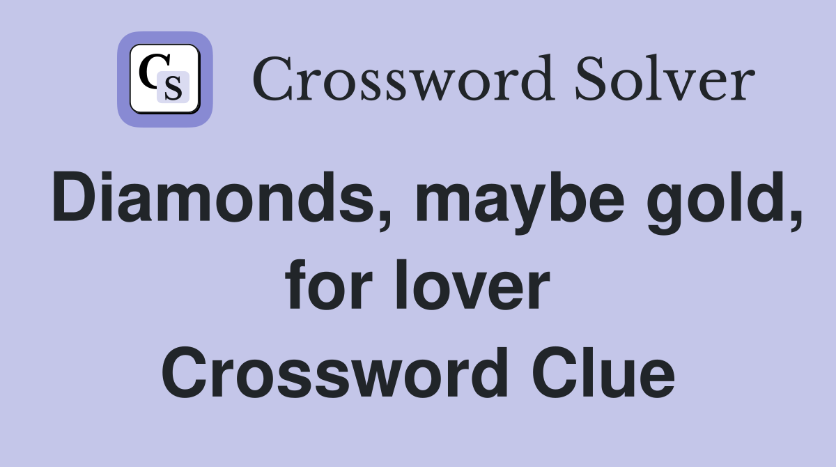 Diamonds, maybe gold, for lover Crossword Clue