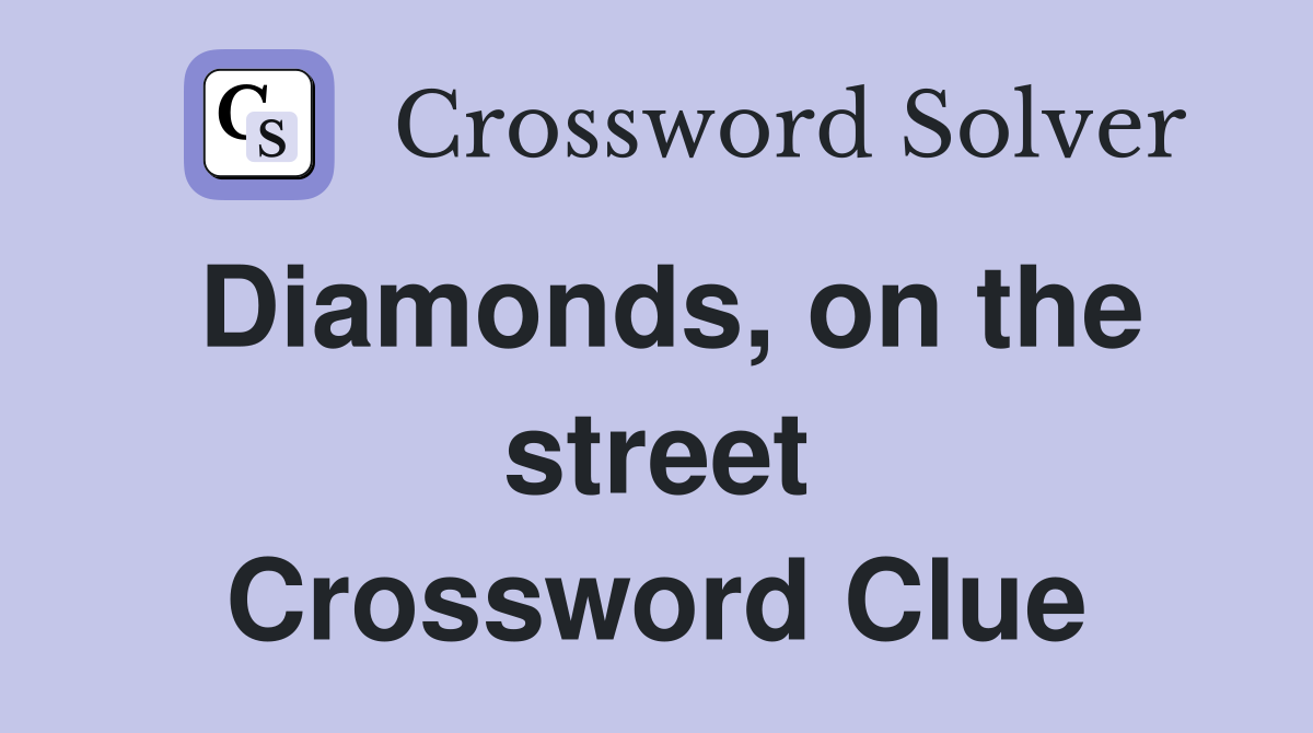 Diamonds, on the street Crossword Clue