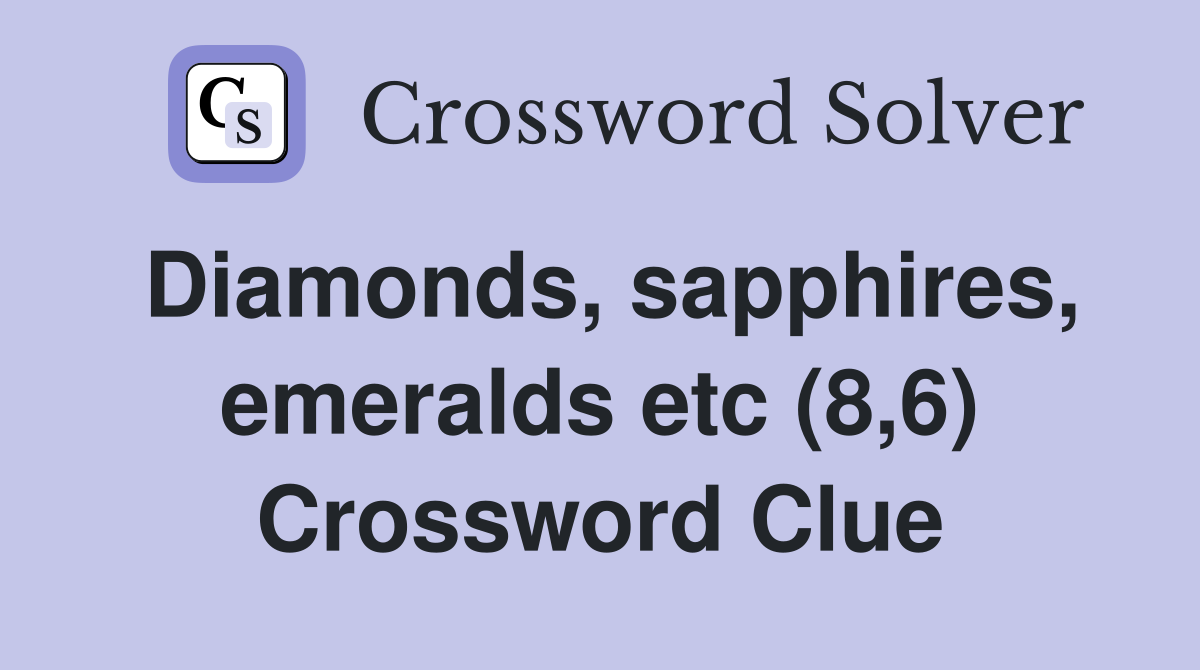 Diamonds, sapphires, emeralds etc (8,6) Crossword Clue