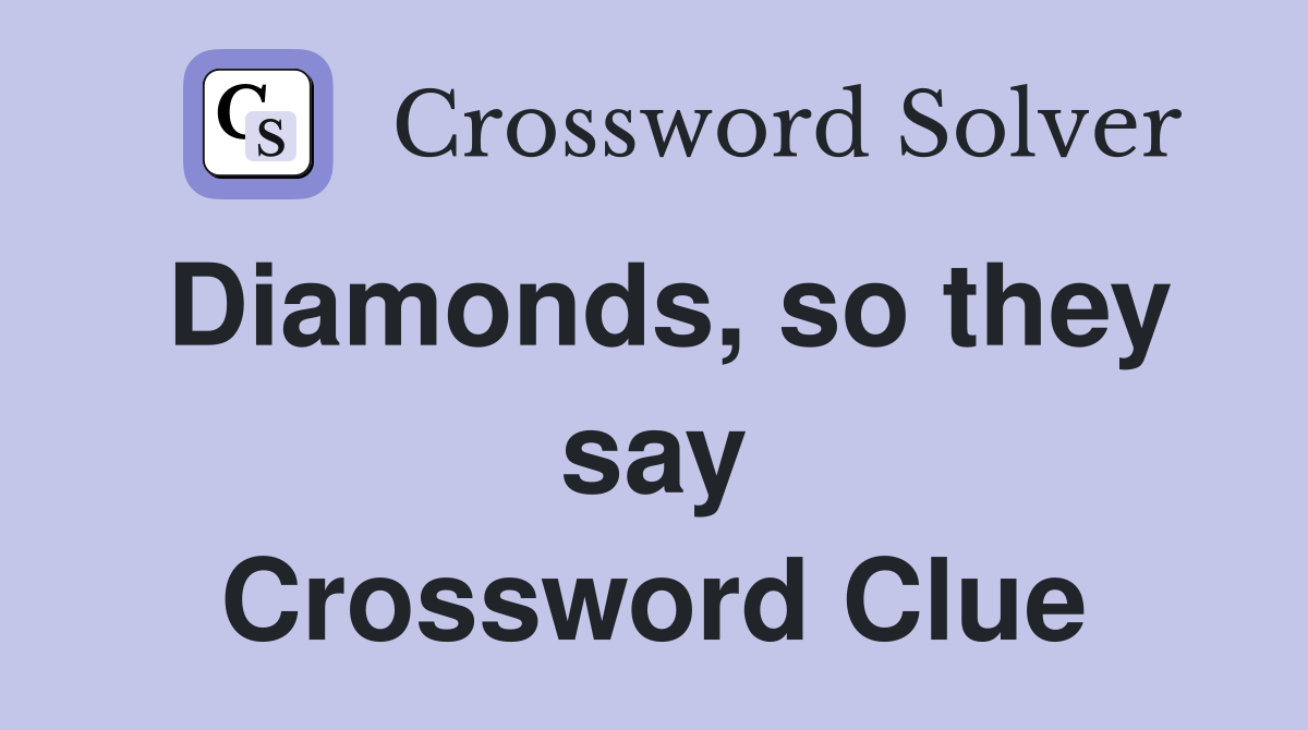 Diamonds, so they say Crossword Clue