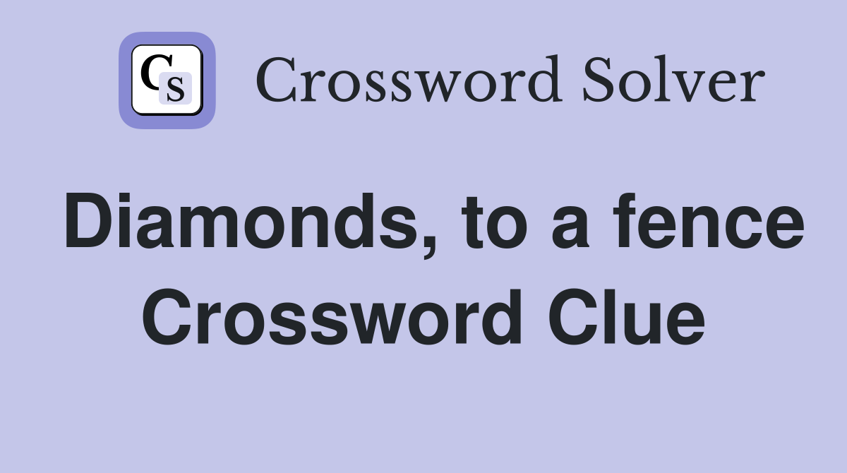 Diamonds, to a fence Crossword Clue