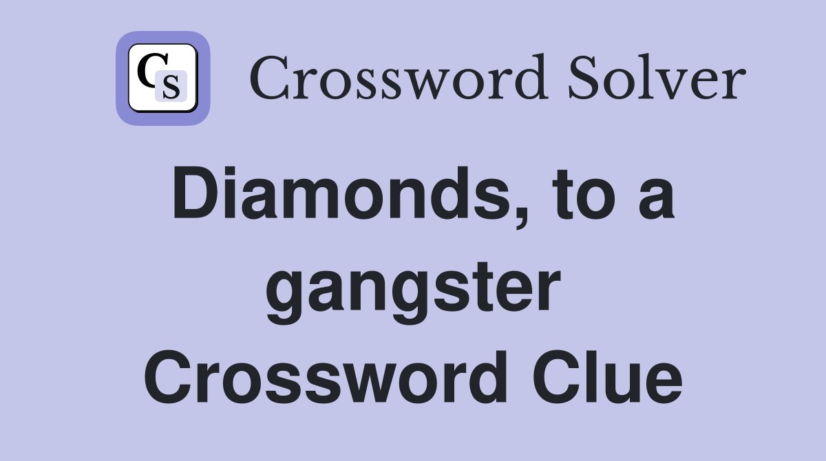 Diamonds, to a gangster Crossword Clue