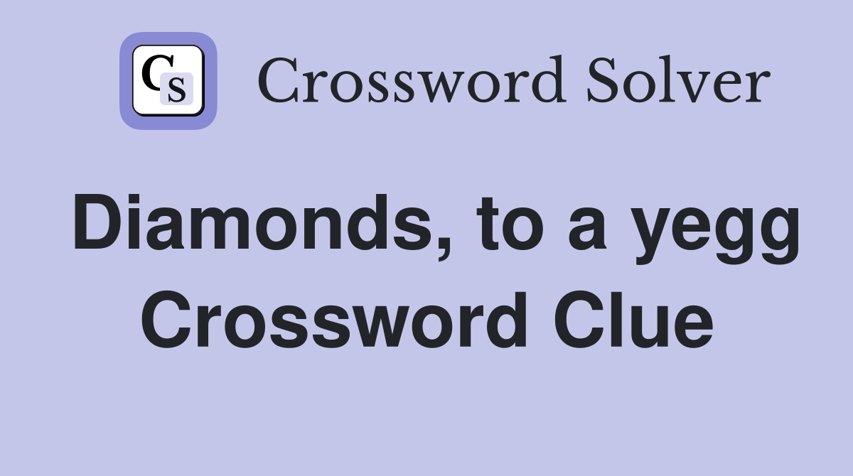 Diamonds, to a yegg Crossword Clue