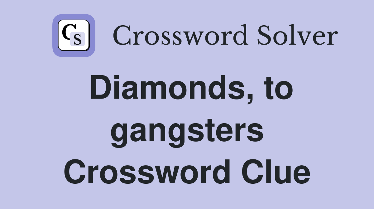 Diamonds, to gangsters Crossword Clue
