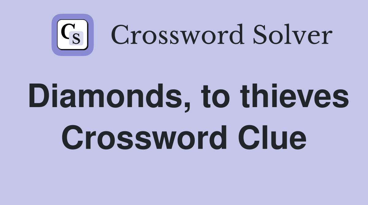 Diamonds, to thieves Crossword Clue
