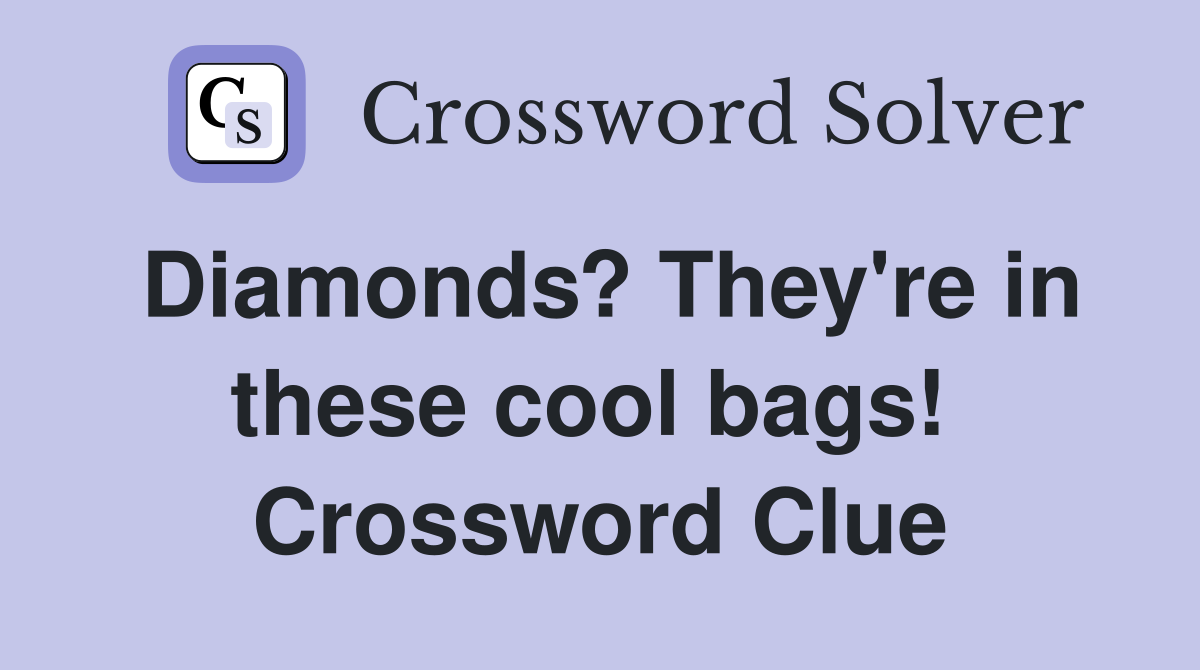 Diamonds? They're in these cool bags!  Crossword Clue