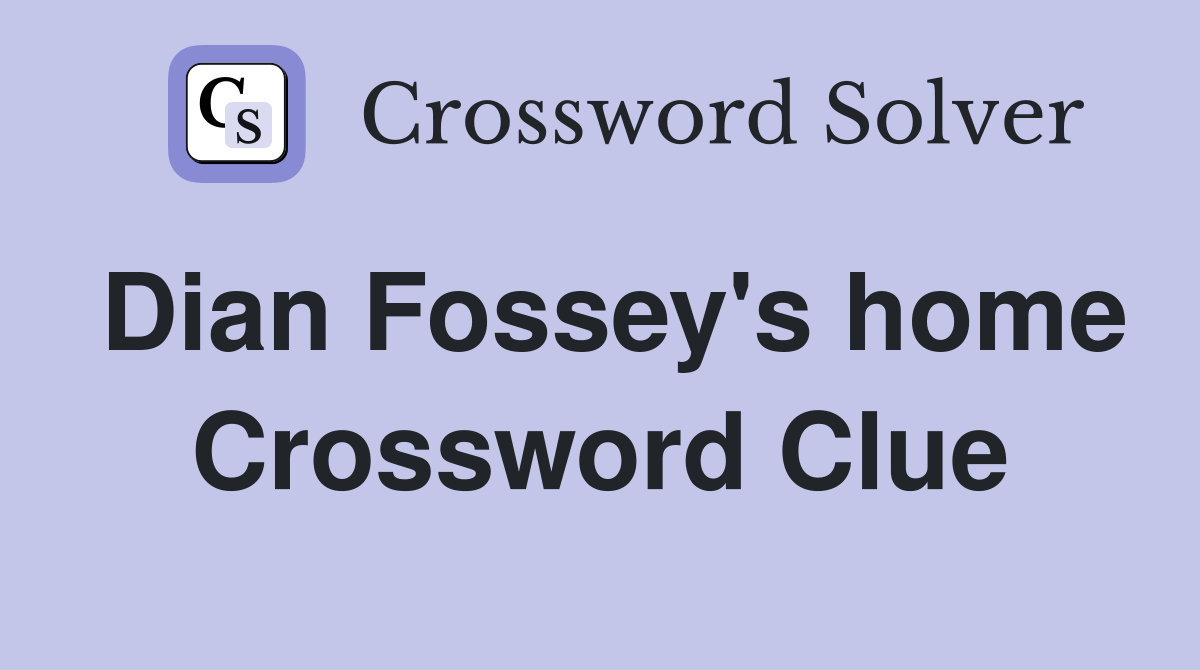 Dian Fossey's home Crossword Clue