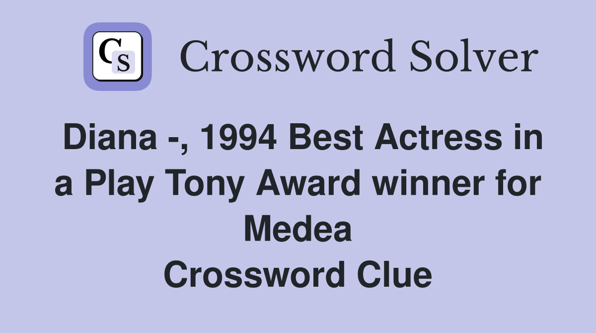Diana -, 1994 Best Actress in a Play Tony Award winner for Medea Crossword Clue
