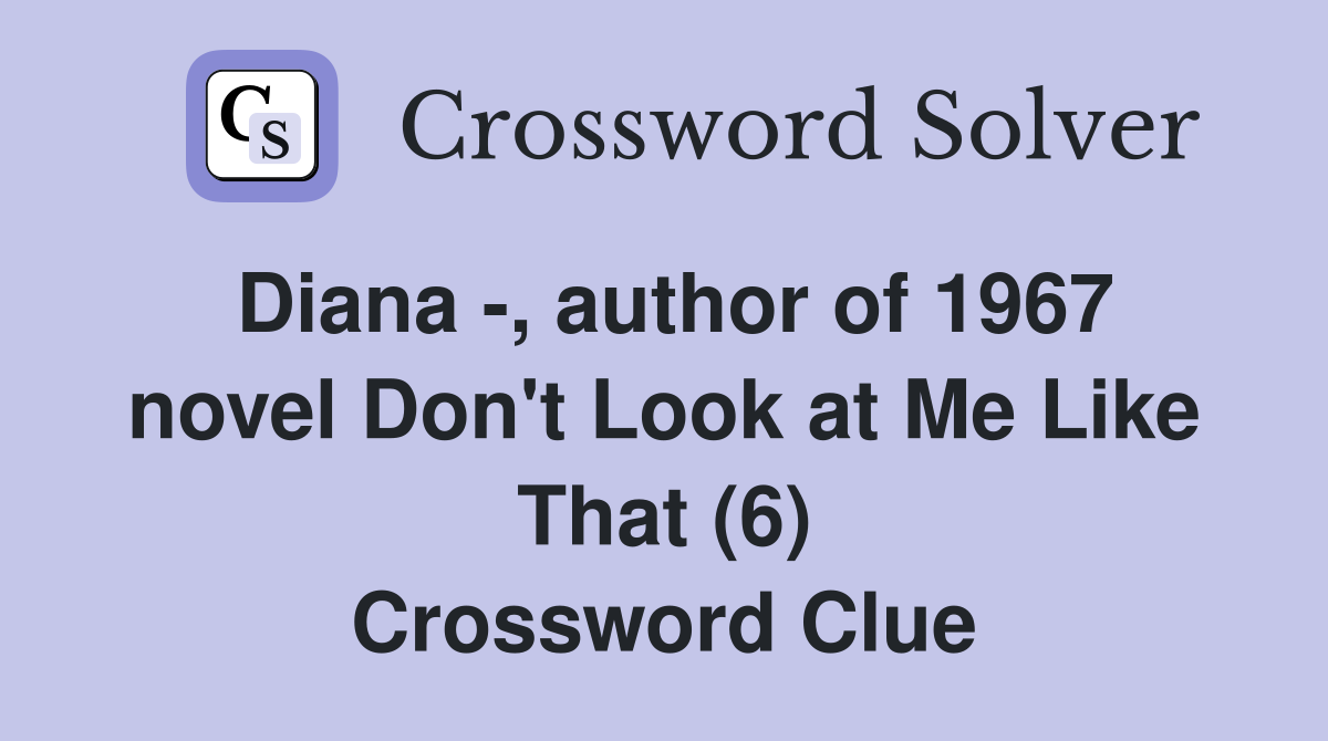 Diana -, author of 1967 novel Don't Look at Me Like That (6) Crossword Clue