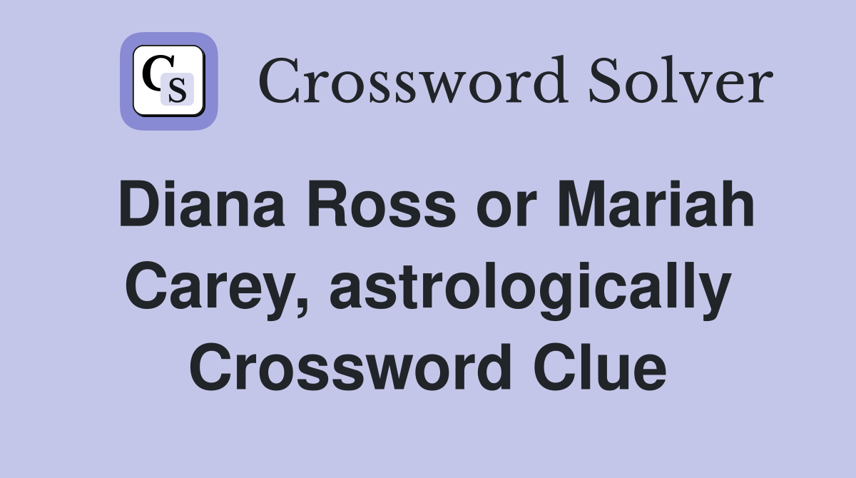 Diana Ross or Mariah Carey, astrologically Crossword Clue