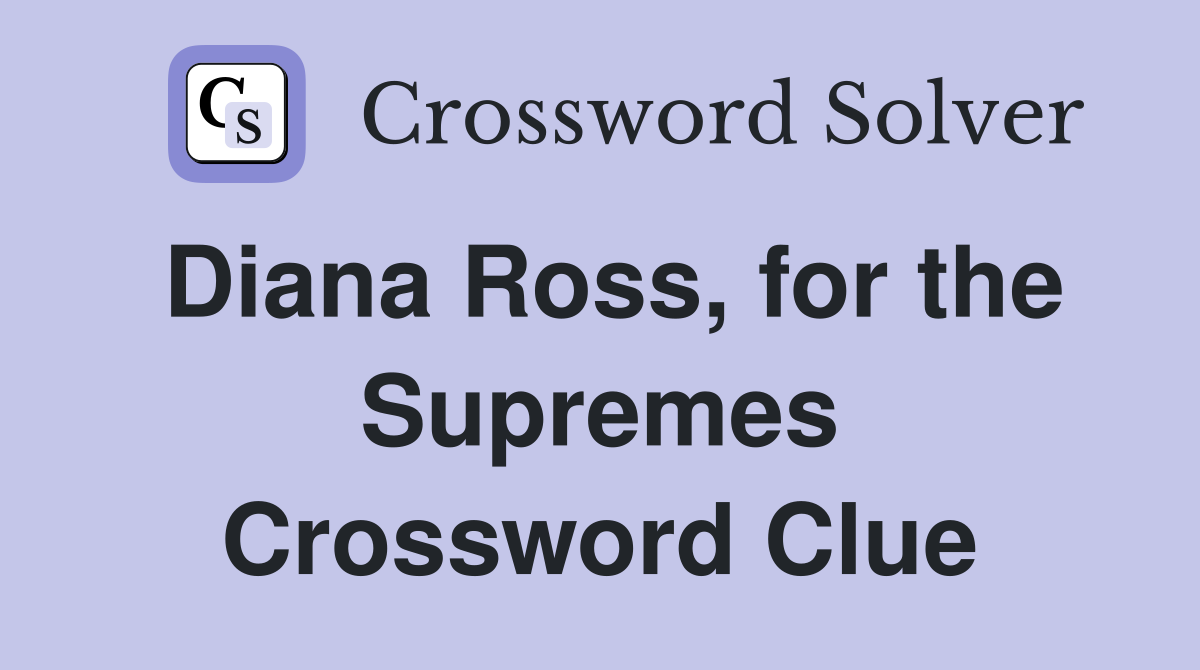 Diana Ross, for the Supremes Crossword Clue