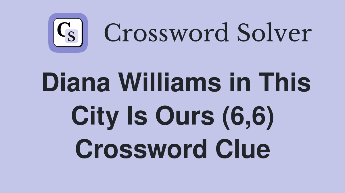 Diana Williams in This City Is Ours (6,6) Crossword Clue