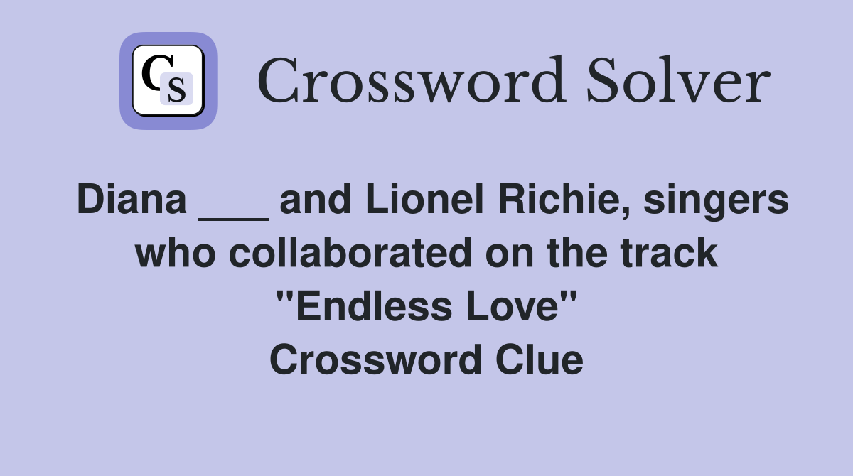 Diana ___ and Lionel Richie, singers who collaborated on the track "Endless Love" Crossword Clue
