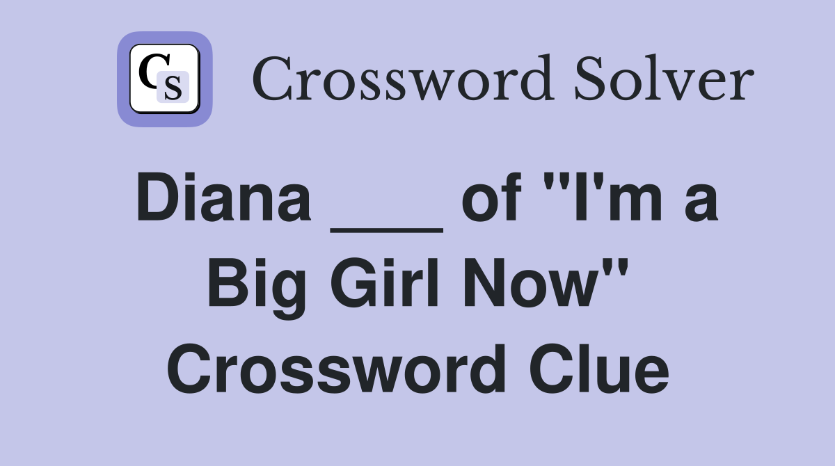 Diana ___ of "I'm a Big Girl Now" Crossword Clue