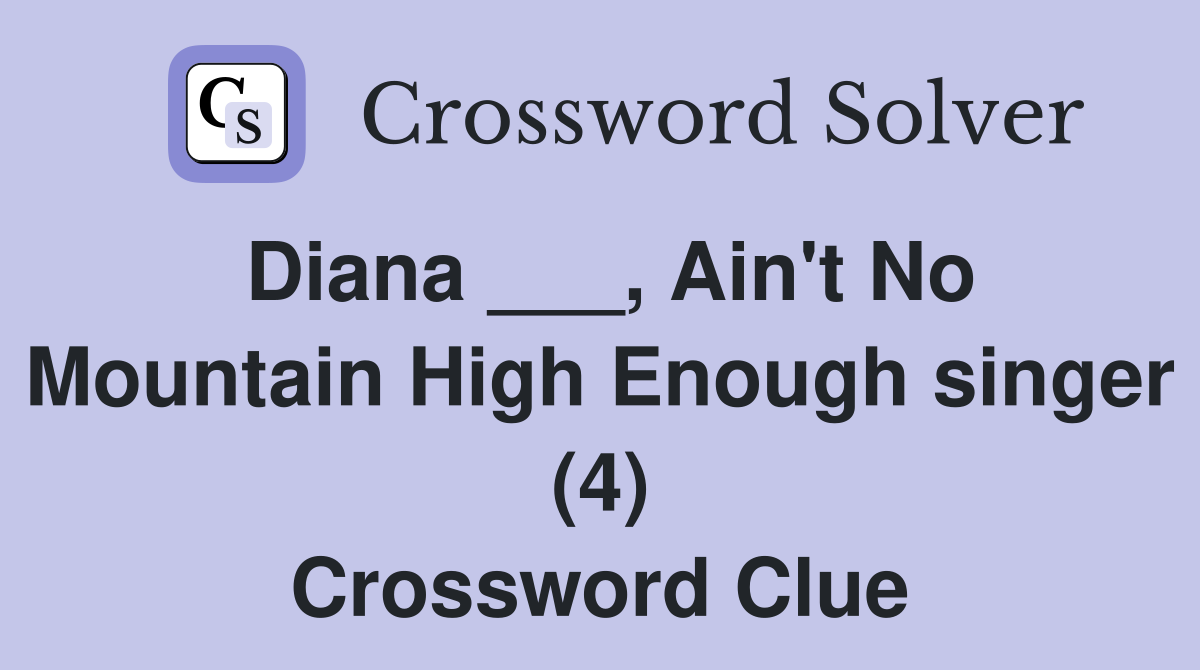 Diana ___, Ain't No Mountain High Enough singer (4) Crossword Clue