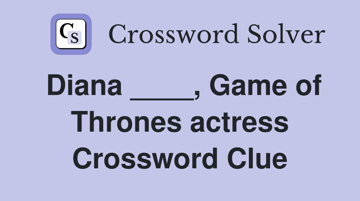 Diana ____, Game of Thrones actress Crossword Clue