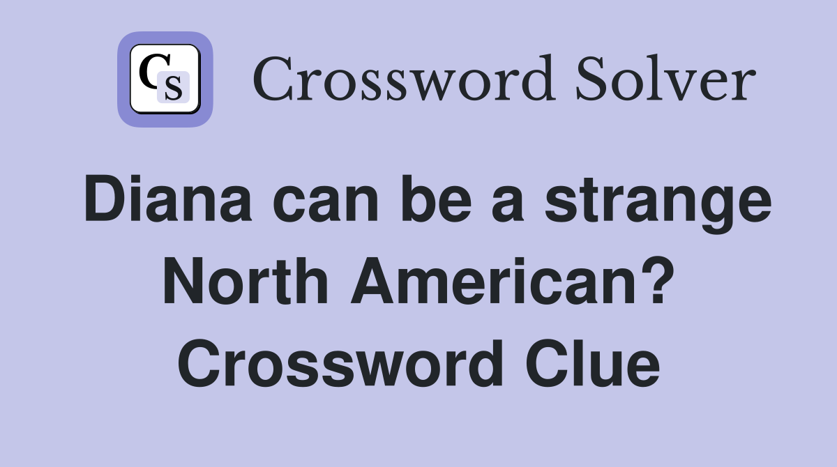 Diana can be a strange North American? Crossword Clue