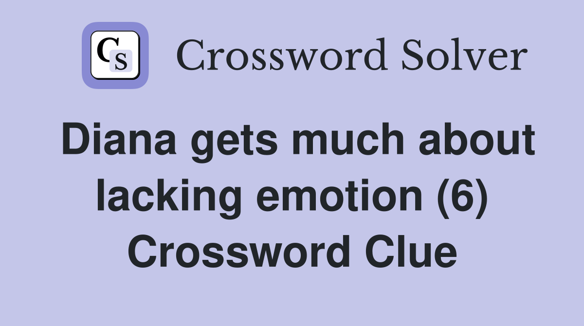 Diana gets much about lacking emotion (6) Crossword Clue