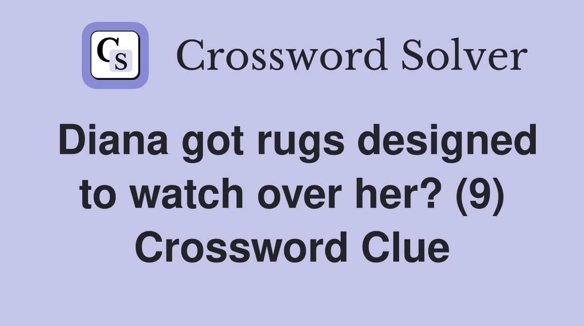 Diana got rugs designed to watch over her? (9) Crossword Clue