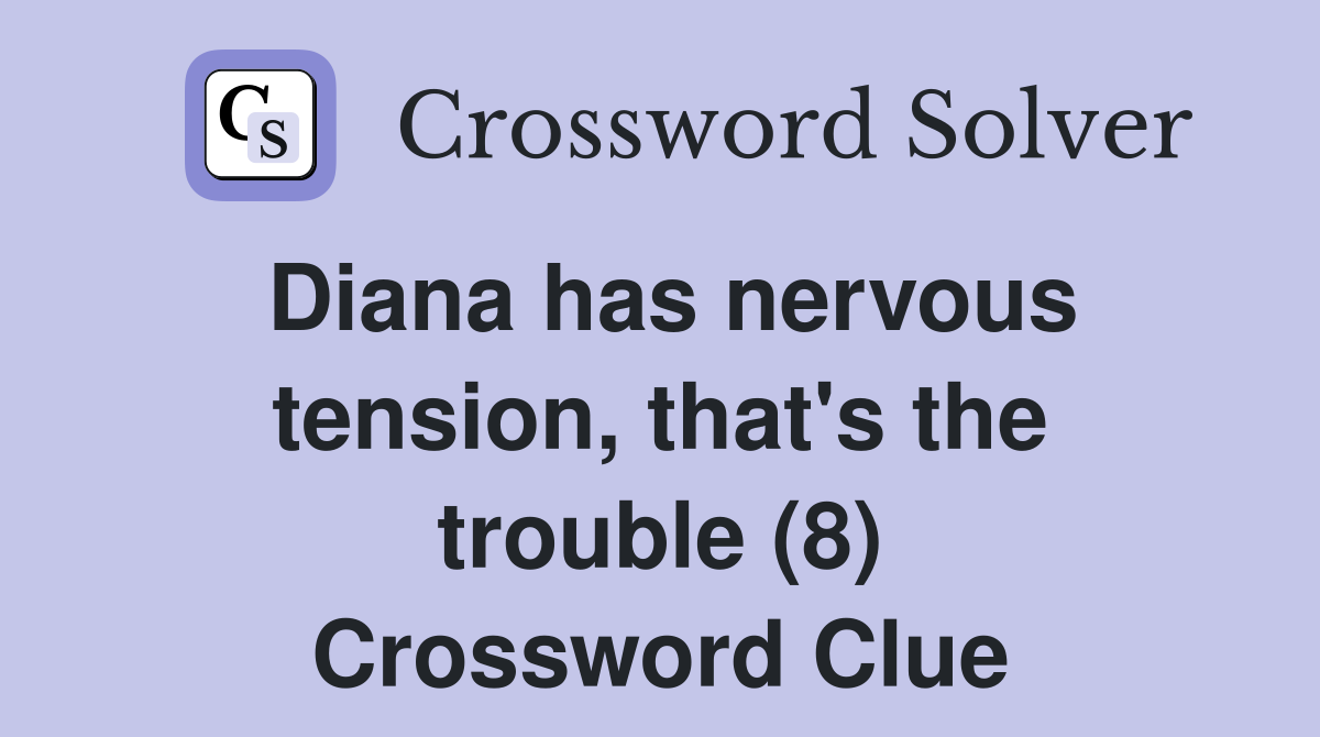 Diana has nervous tension, that's the trouble (8) Crossword Clue