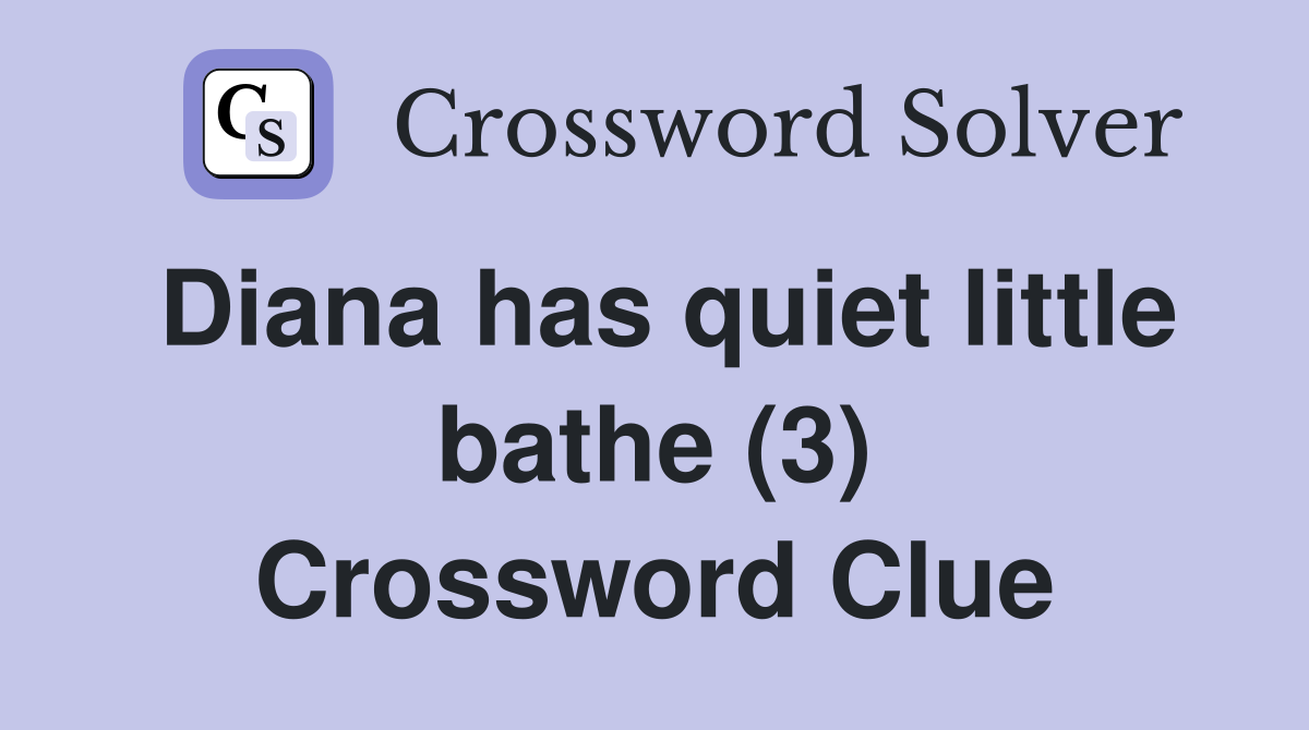 Diana has quiet little bathe (3) Crossword Clue