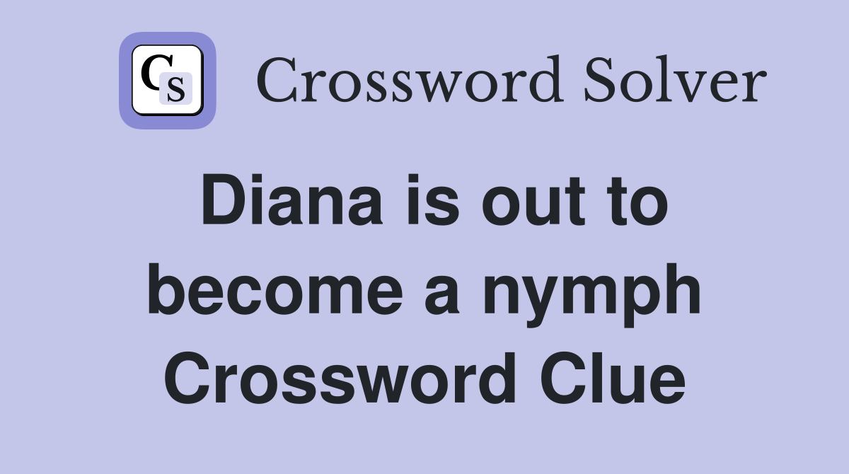 Diana is out to become a nymph Crossword Clue