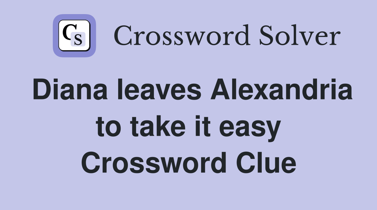 Diana leaves Alexandria to take it easy Crossword Clue