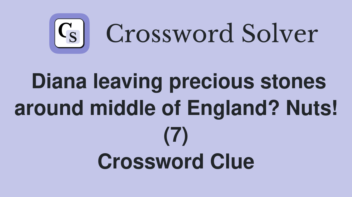 Diana leaving precious stones around middle of England? Nuts! (7) Crossword Clue