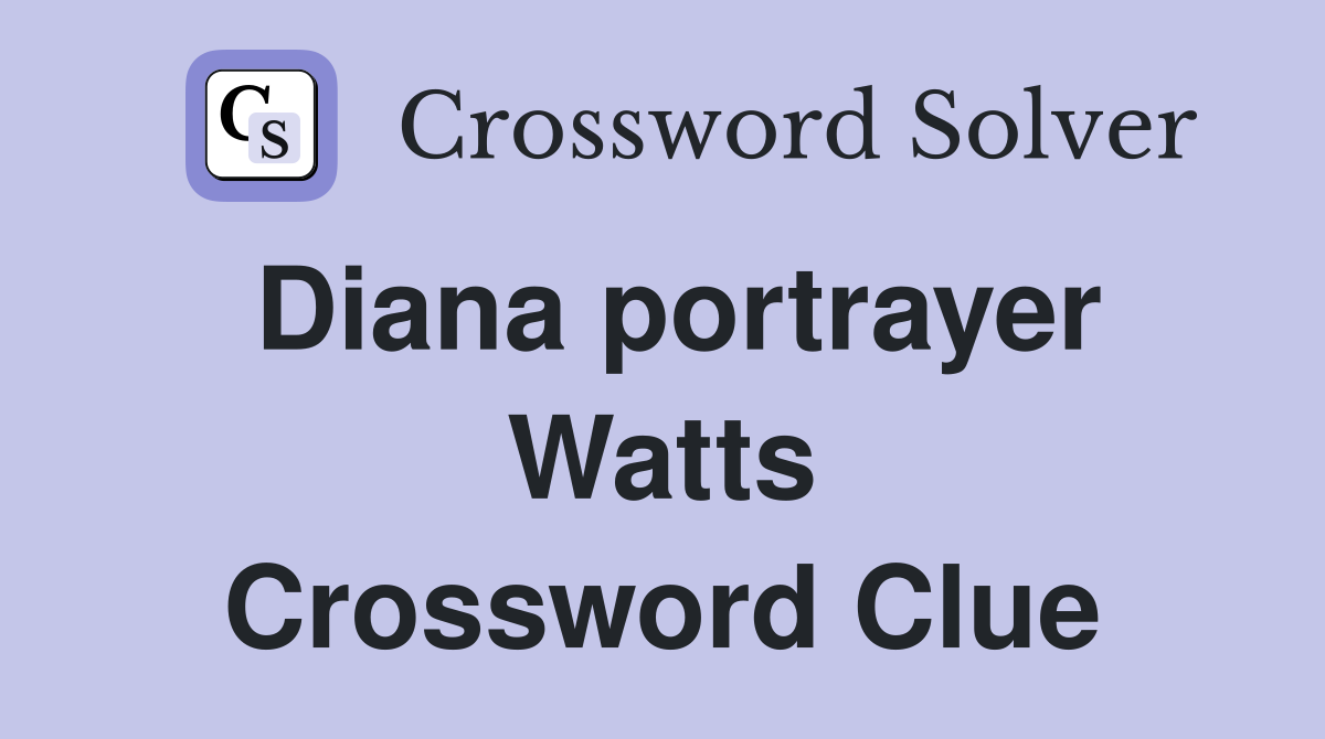 Diana portrayer Watts Crossword Clue