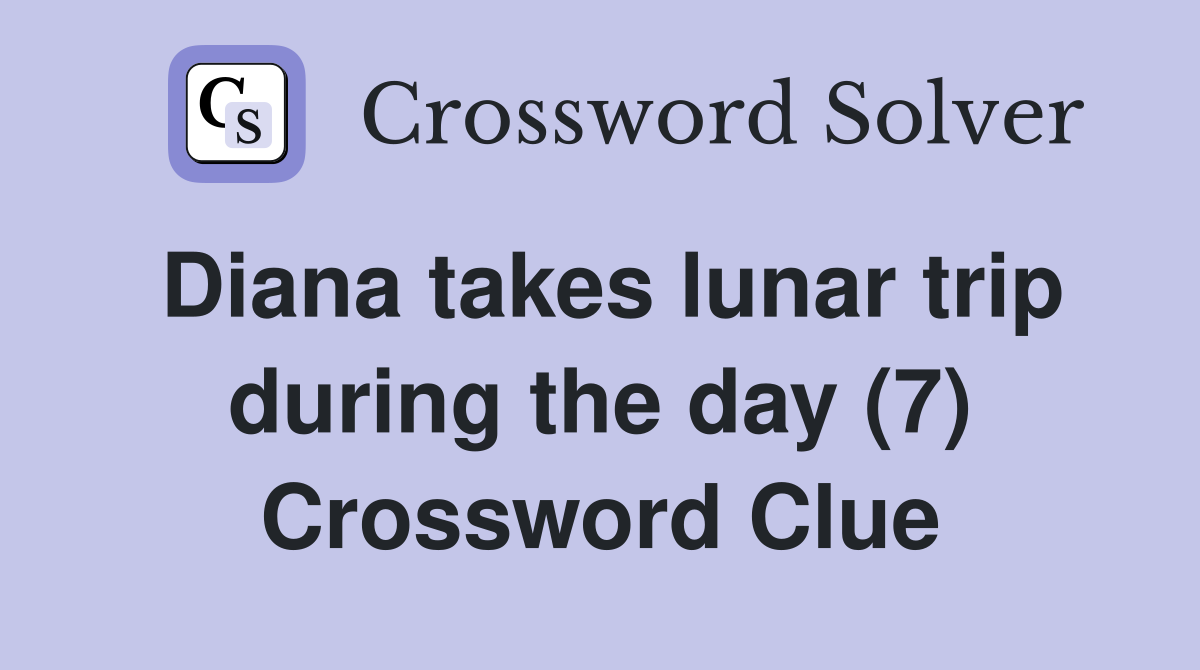 Diana takes lunar trip during the day (7) Crossword Clue