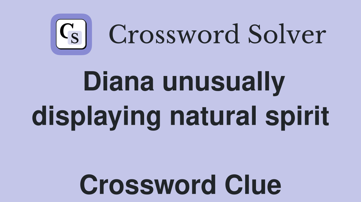 Diana unusually displaying natural spirit  Crossword Clue