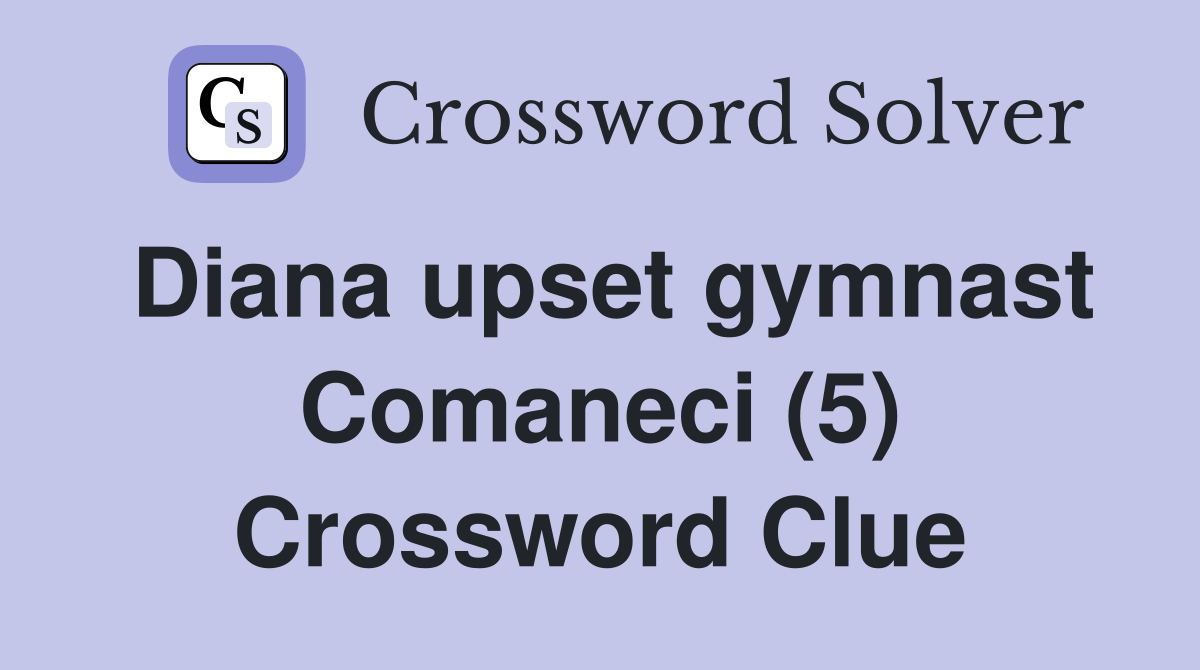 Diana upset gymnast Comaneci (5) Crossword Clue
