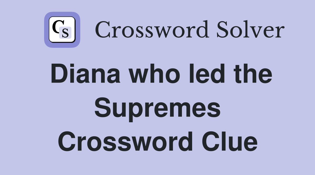 Diana who led the Supremes Crossword Clue
