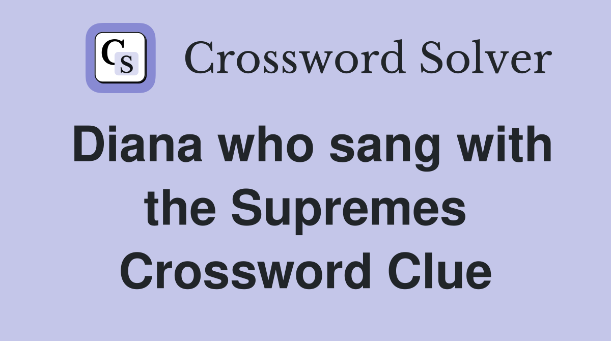 Diana who sang with the Supremes Crossword Clue